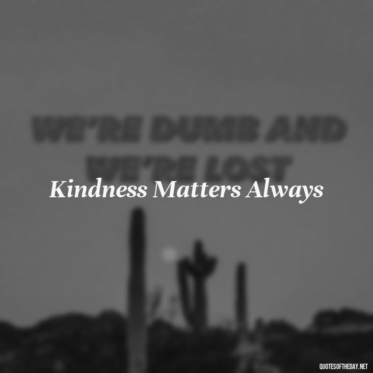 Kindness Matters Always - Short 3 Word Quotes