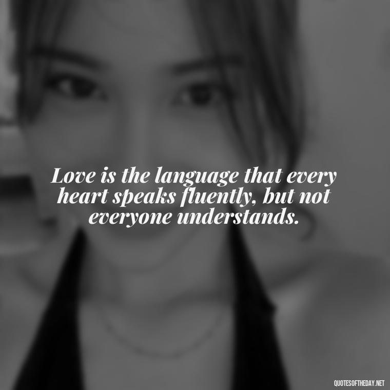 Love is the language that every heart speaks fluently, but not everyone understands. - Love Quinn Quotes