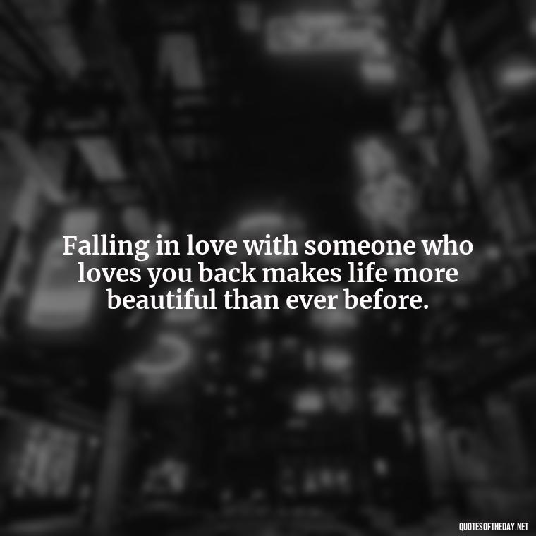 Falling in love with someone who loves you back makes life more beautiful than ever before. - Falling In Love Quote