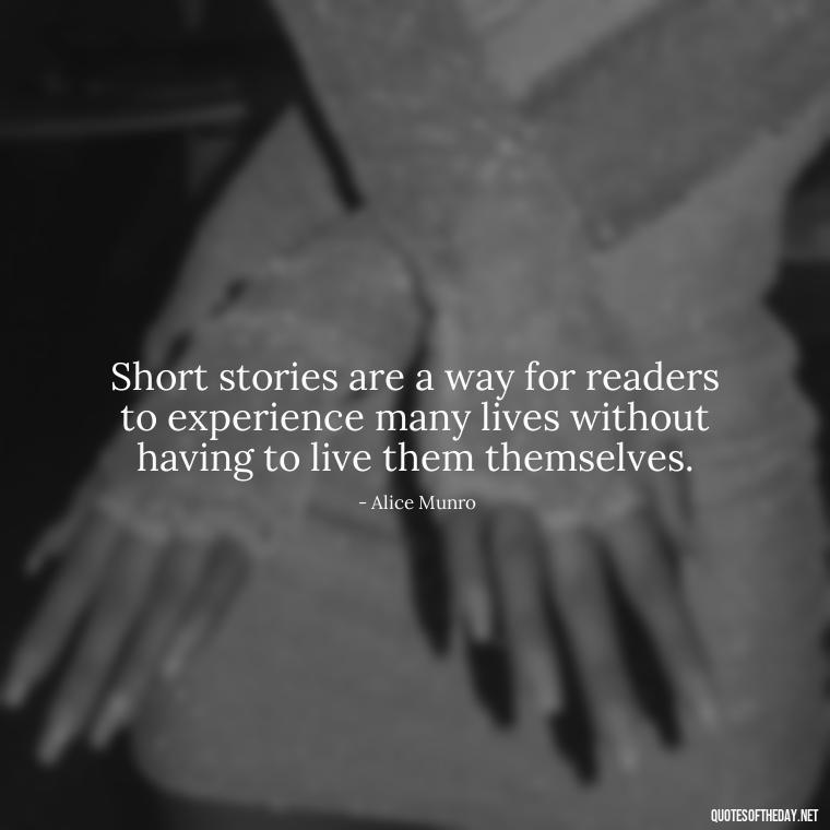 Short stories are a way for readers to experience many lives without having to live them themselves. - Are Short Stories In Quotes