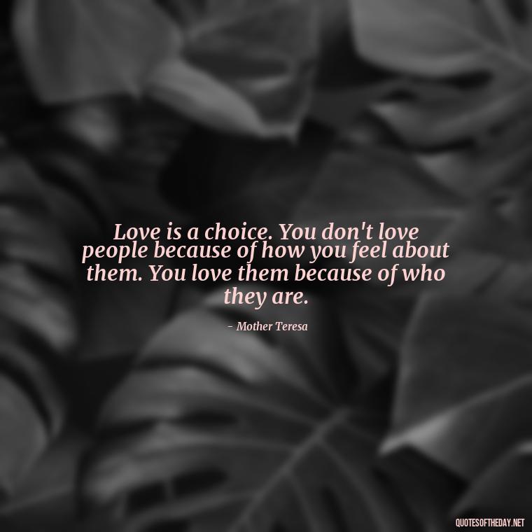 Love is a choice. You don't love people because of how you feel about them. You love them because of who they are. - Quotes About Lucky In Love