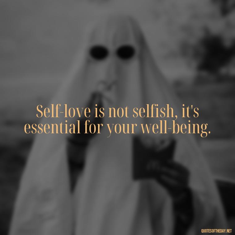 Self-love is not selfish, it's essential for your well-being. - How To Love Yourself Quotes