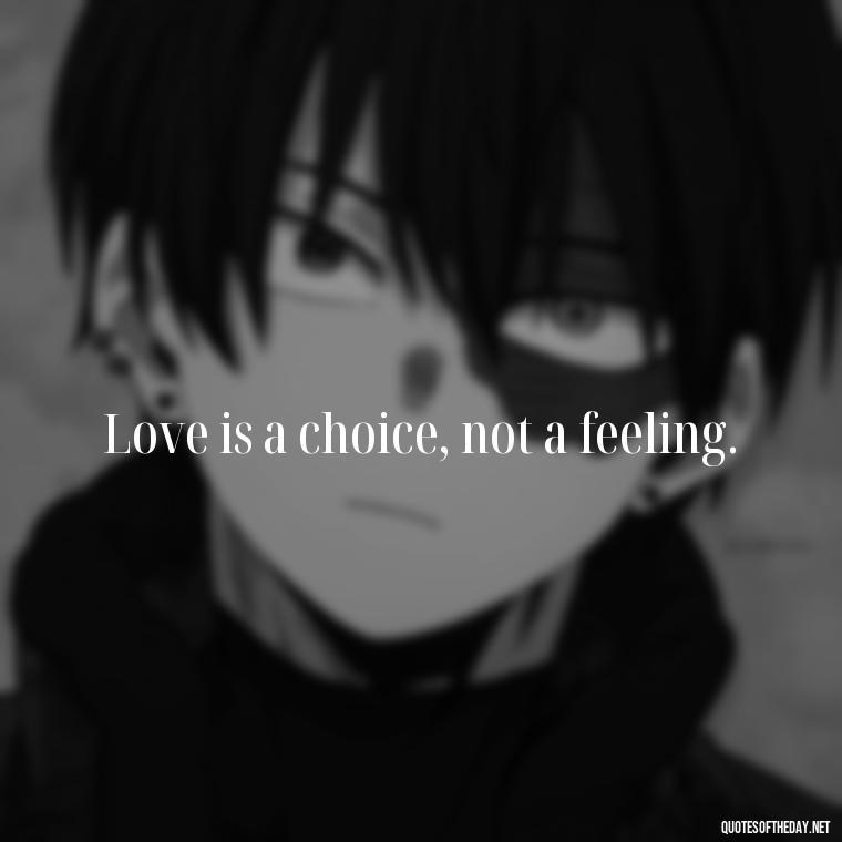 Love is a choice, not a feeling. - Quotes About Struggling Love