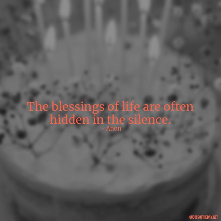 The blessings of life are often hidden in the silence. - Short Blessings Quotes