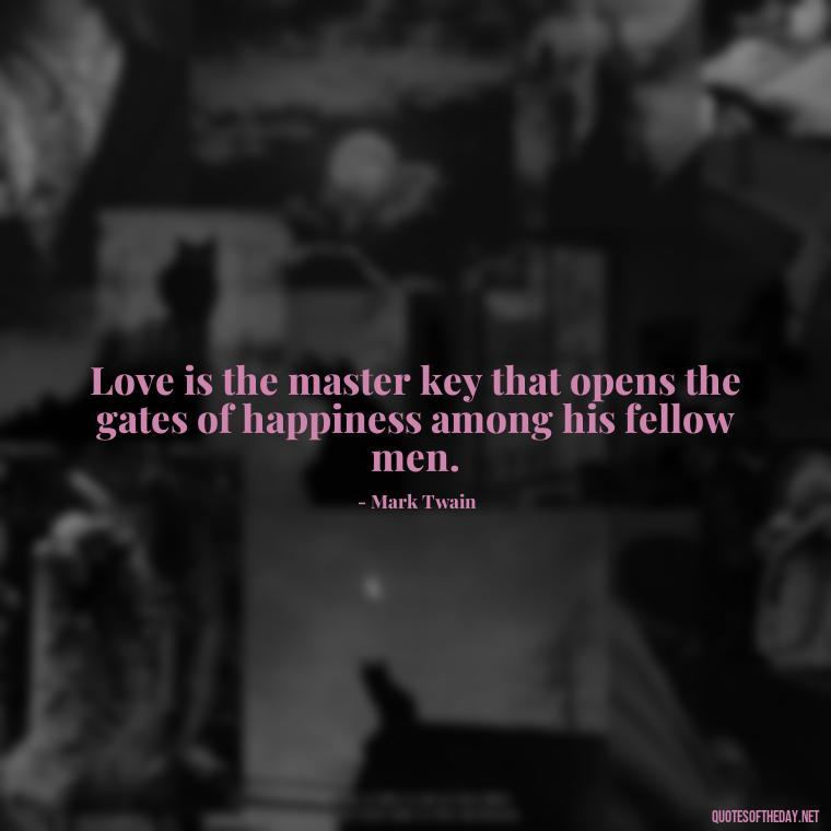 Love is the master key that opens the gates of happiness among his fellow men. - Loss And Love Quotes