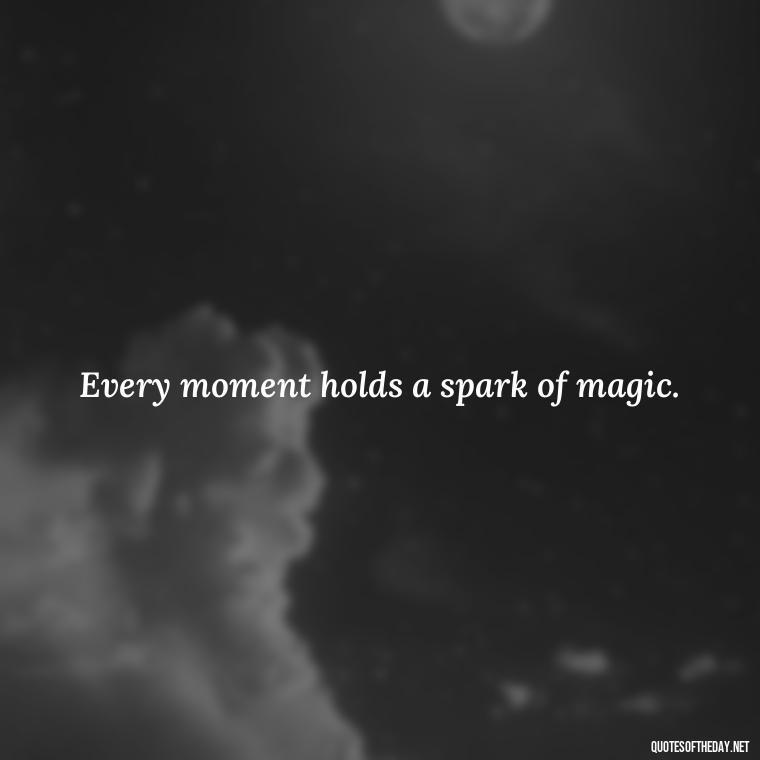 Every moment holds a spark of magic. - Short Magic Quotes