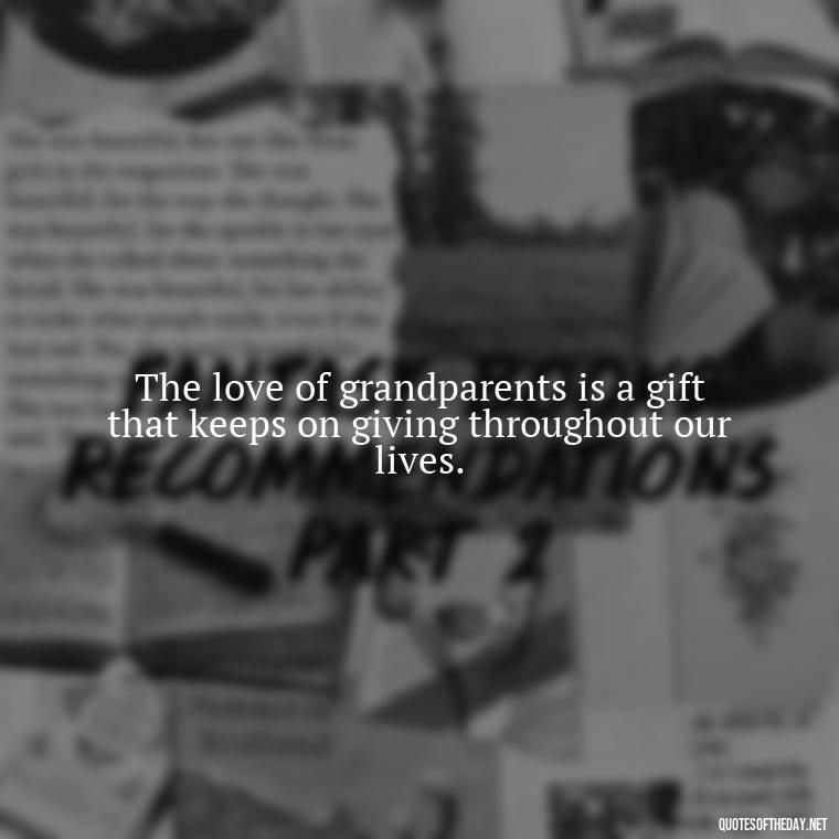 The love of grandparents is a gift that keeps on giving throughout our lives. - Quotes About A Grandparents Love