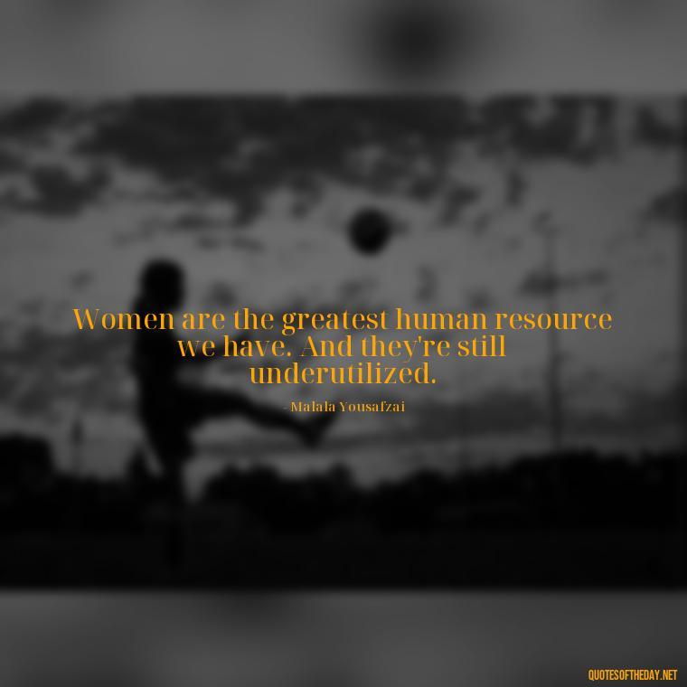 Women are the greatest human resource we have. And they're still underutilized. - Short Quotes About Women