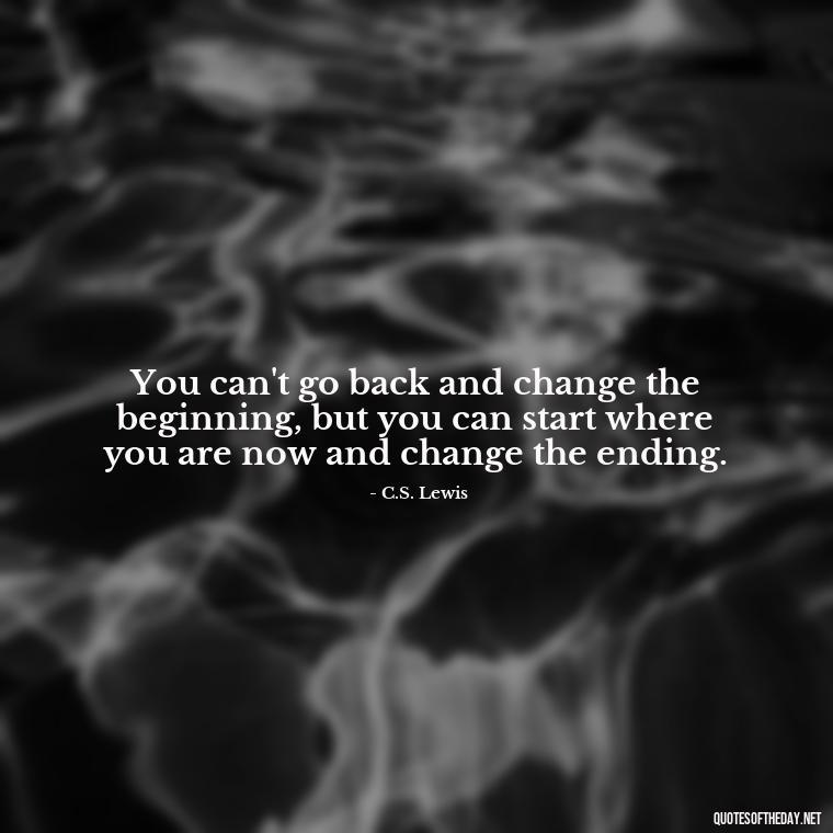 You can't go back and change the beginning, but you can start where you are now and change the ending. - Adventure Short Quotes