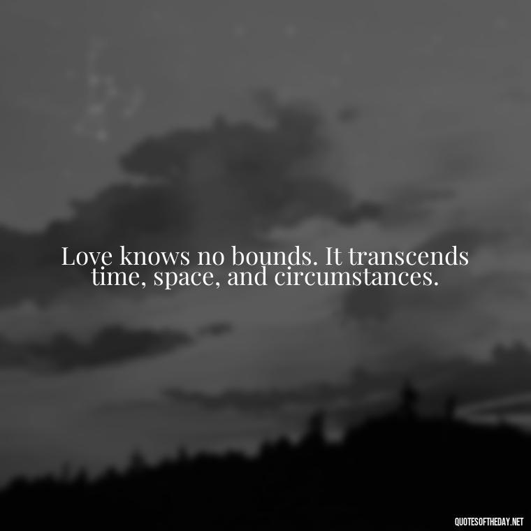 Love knows no bounds. It transcends time, space, and circumstances. - Love Quotes From Winnie The Pooh