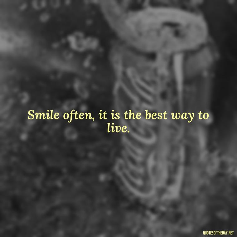 Smile often, it is the best way to live. - Short Light Quotes