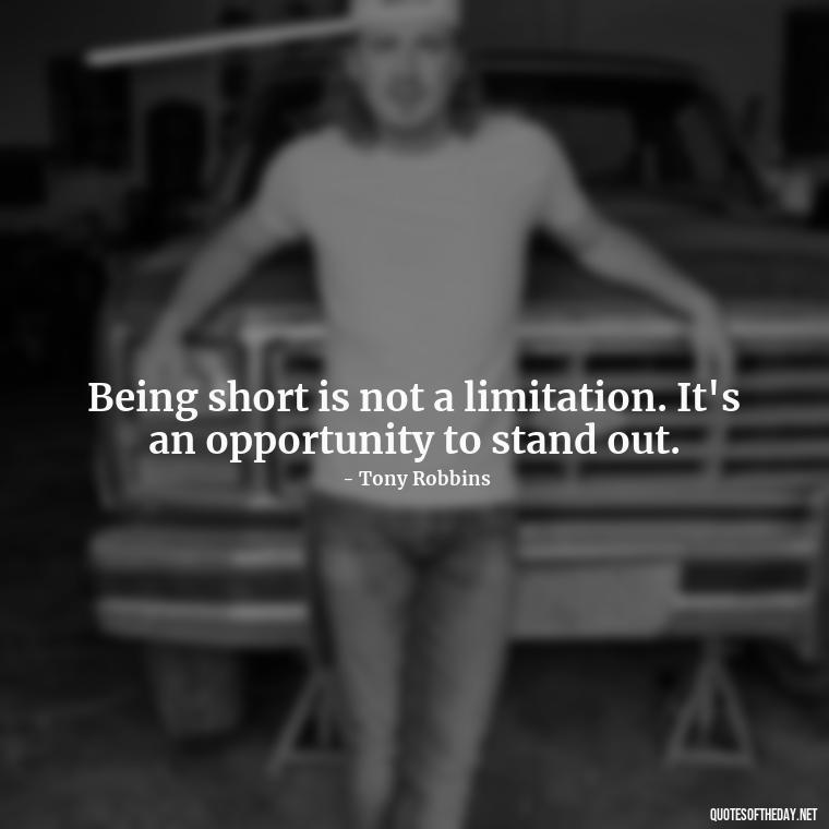 Being short is not a limitation. It's an opportunity to stand out. - Mean Short Quotes