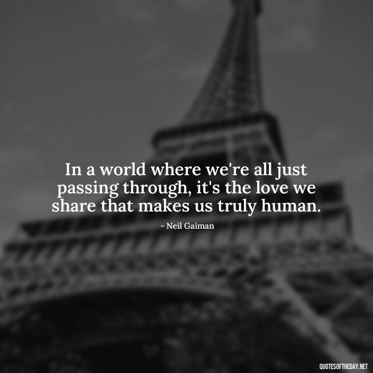 In a world where we're all just passing through, it's the love we share that makes us truly human. - Love Quotes Little Prince