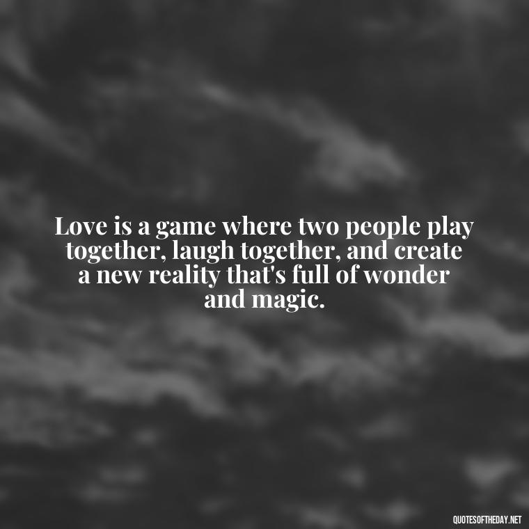 Love is a game where two people play together, laugh together, and create a new reality that's full of wonder and magic. - Quotes Being In Love With Someone