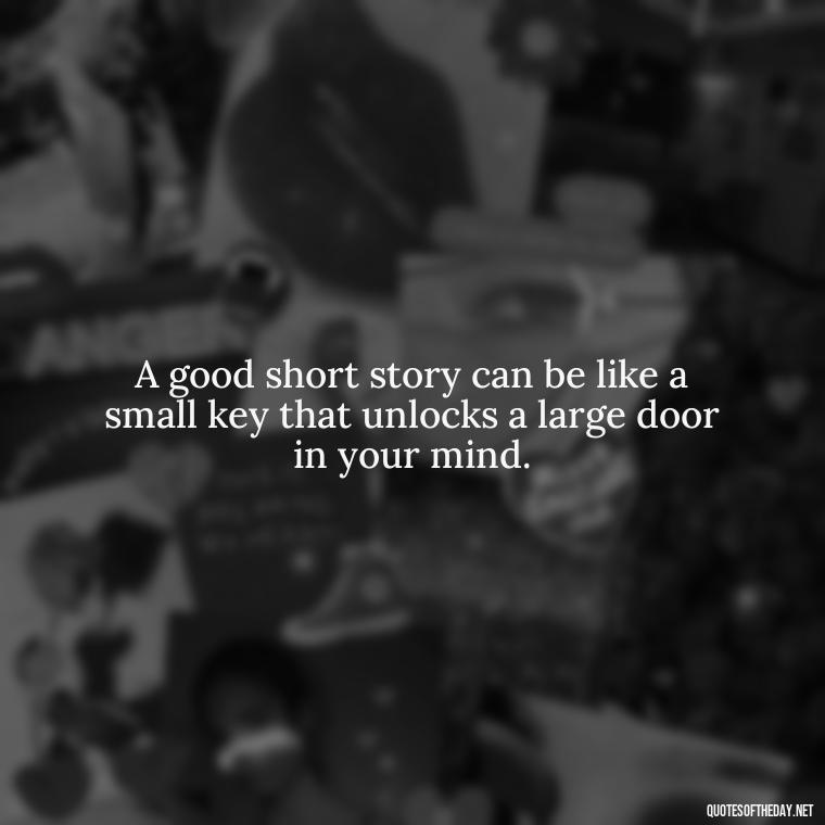 A good short story can be like a small key that unlocks a large door in your mind. - Are Short Stories In Quotes