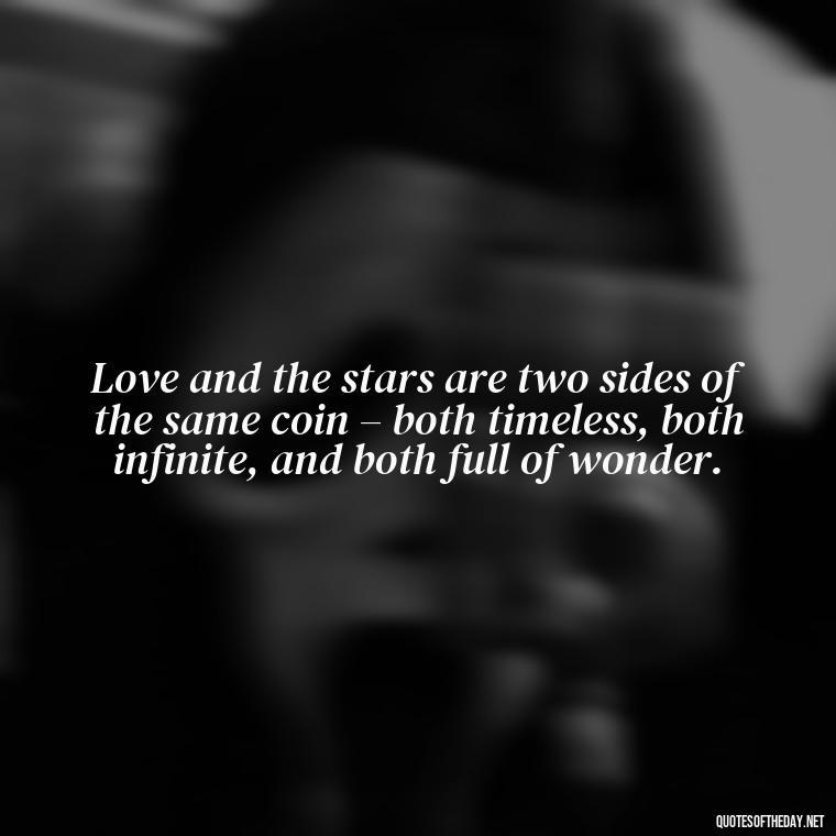 Love and the stars are two sides of the same coin – both timeless, both infinite, and both full of wonder. - Quotes About Love And The Stars