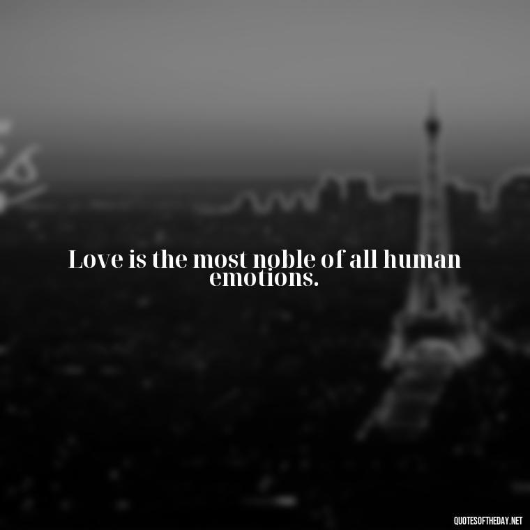 Love is the most noble of all human emotions. - Quotes For Long Lasting Love