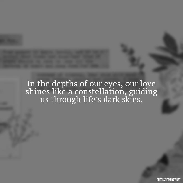 In the depths of our eyes, our love shines like a constellation, guiding us through life's dark skies. - Deep Black Love Quotes