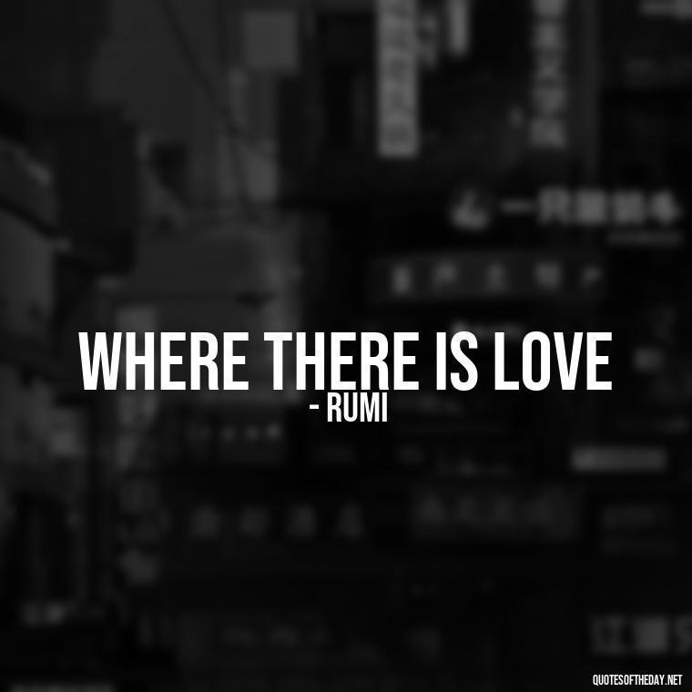 Where there is love - Love 2 Word Quotes