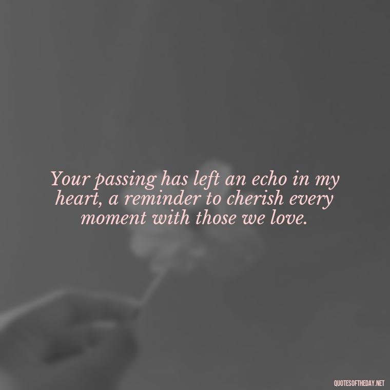 Your passing has left an echo in my heart, a reminder to cherish every moment with those we love. - Quote About Missing A Loved One Who Died