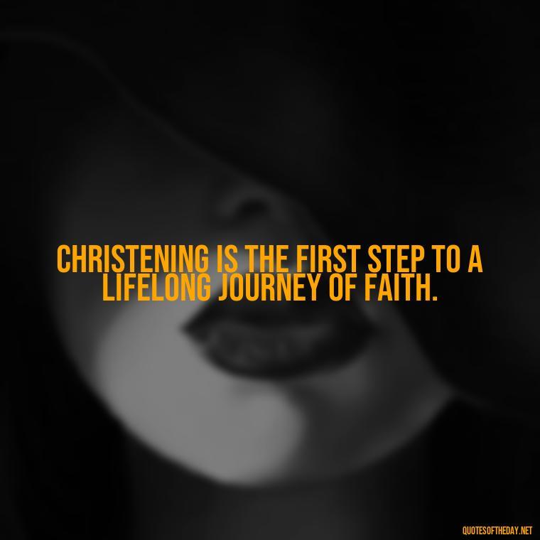 Christening is the first step to a lifelong journey of faith. - Short Christening Quotes