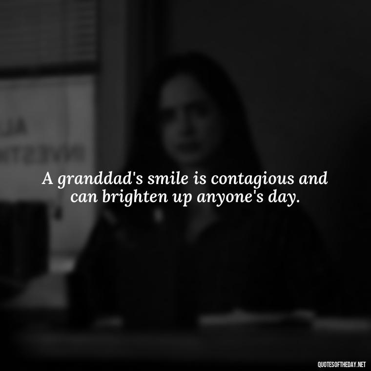 A granddad's smile is contagious and can brighten up anyone's day. - Short Grandad Quotes