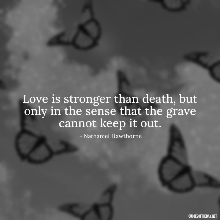 Love is stronger than death, but only in the sense that the grave cannot keep it out. - Quotes About Death Love