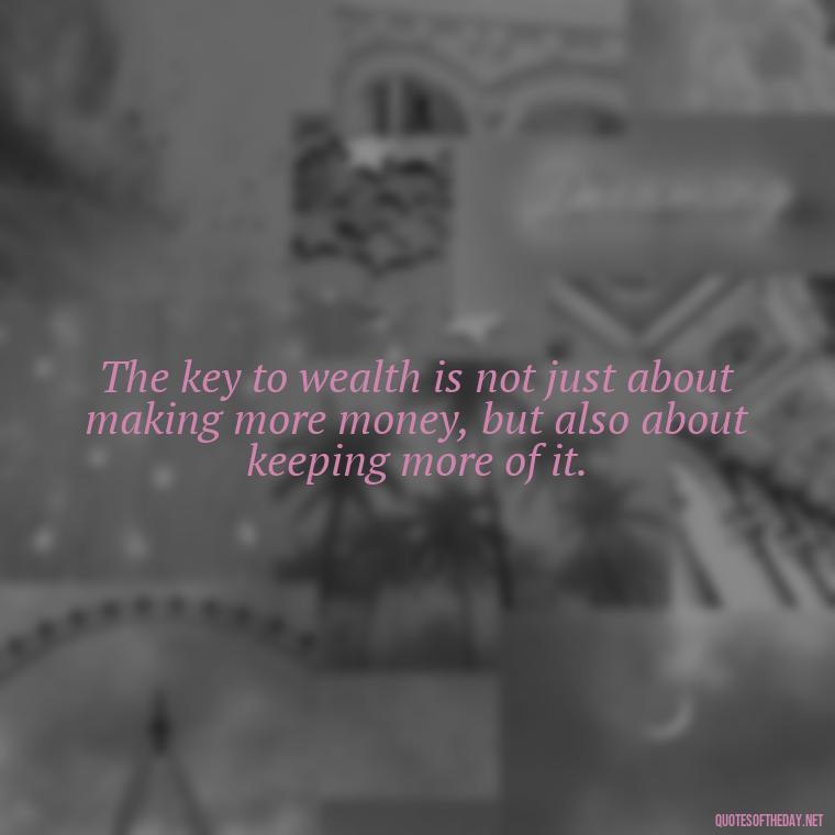 The key to wealth is not just about making more money, but also about keeping more of it. - Money Short Quotes