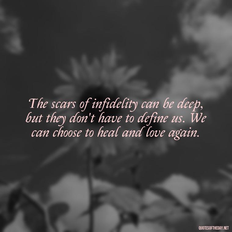 The scars of infidelity can be deep, but they don't have to define us. We can choose to heal and love again. - Love After Infidelity Quotes