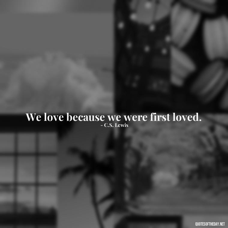 We love because we were first loved. - Quotes About Obsession And Love