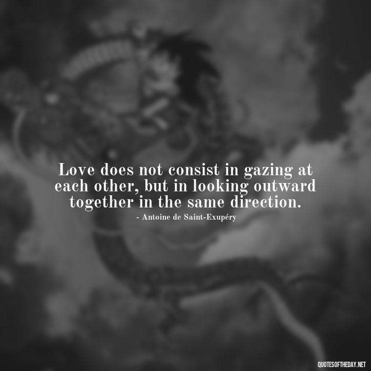 Love does not consist in gazing at each other, but in looking outward together in the same direction. - Love Your Spouse Quotes