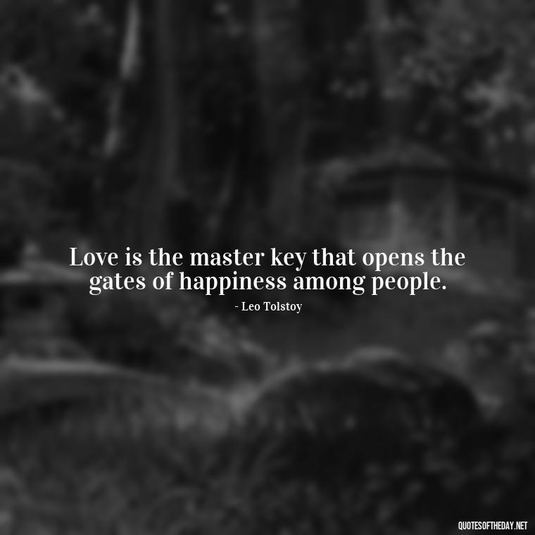 Love is the master key that opens the gates of happiness among people. - Love Family And Friends Quotes