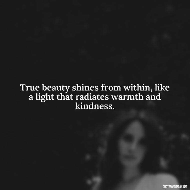 True beauty shines from within, like a light that radiates warmth and kindness. - Love And Beauty Quotes