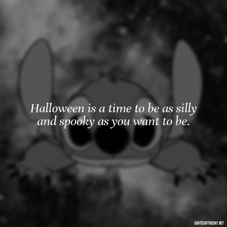 Halloween is a time to be as silly and spooky as you want to be. - Halloween Short Quotes