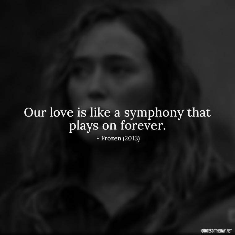 Our love is like a symphony that plays on forever. - Disney Film Love Quotes