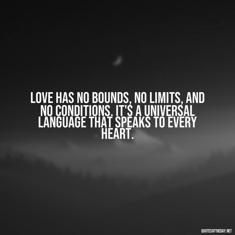 Love has no bounds, no limits, and no conditions. It's a universal language that speaks to every heart. - Love And Communication Quotes