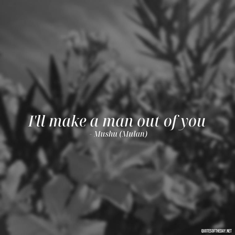 I'll make a man out of you - Short Disney Movie Quotes