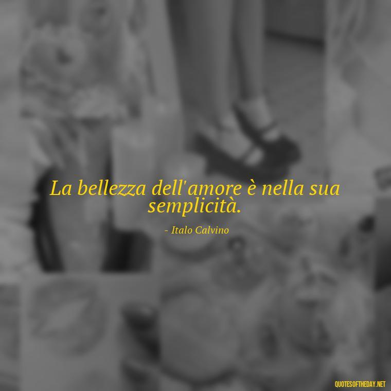 La bellezza dell'amore è nella sua semplicità. - Italian Love Quotes In Italian