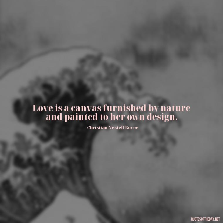 Love is a canvas furnished by nature and painted to her own design. - Love Quotes And Lyrics