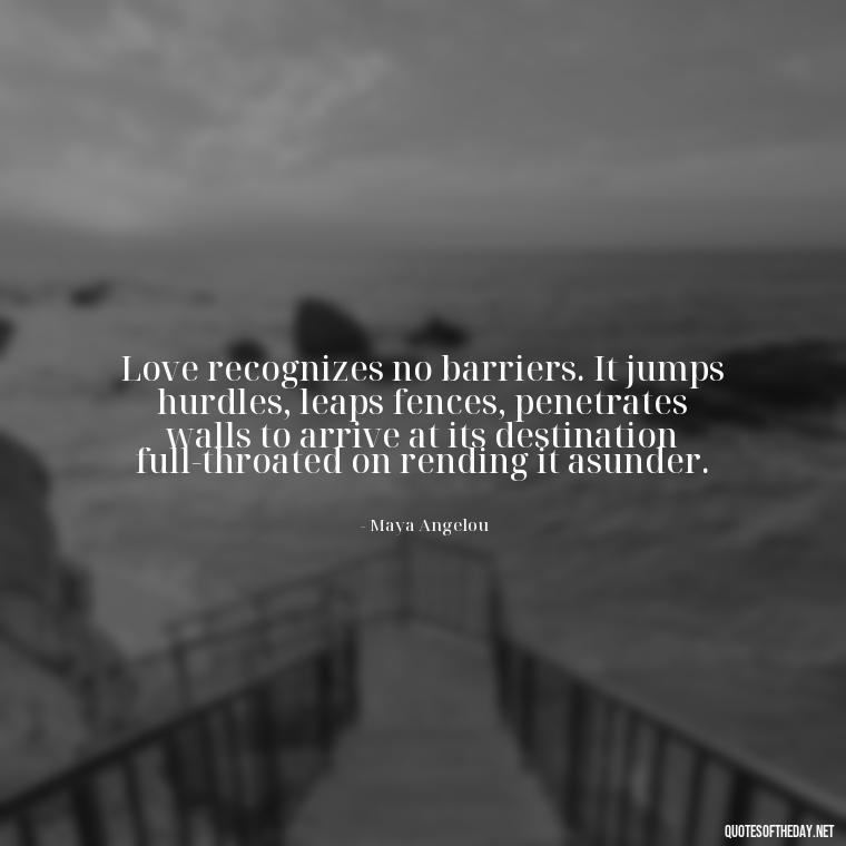 Love recognizes no barriers. It jumps hurdles, leaps fences, penetrates walls to arrive at its destination full-throated on rending it asunder. - Express Love Quotes