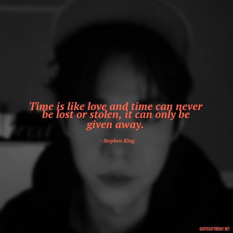 Time is like love and time can never be lost or stolen, it can only be given away. - Love Time Quotes For Him