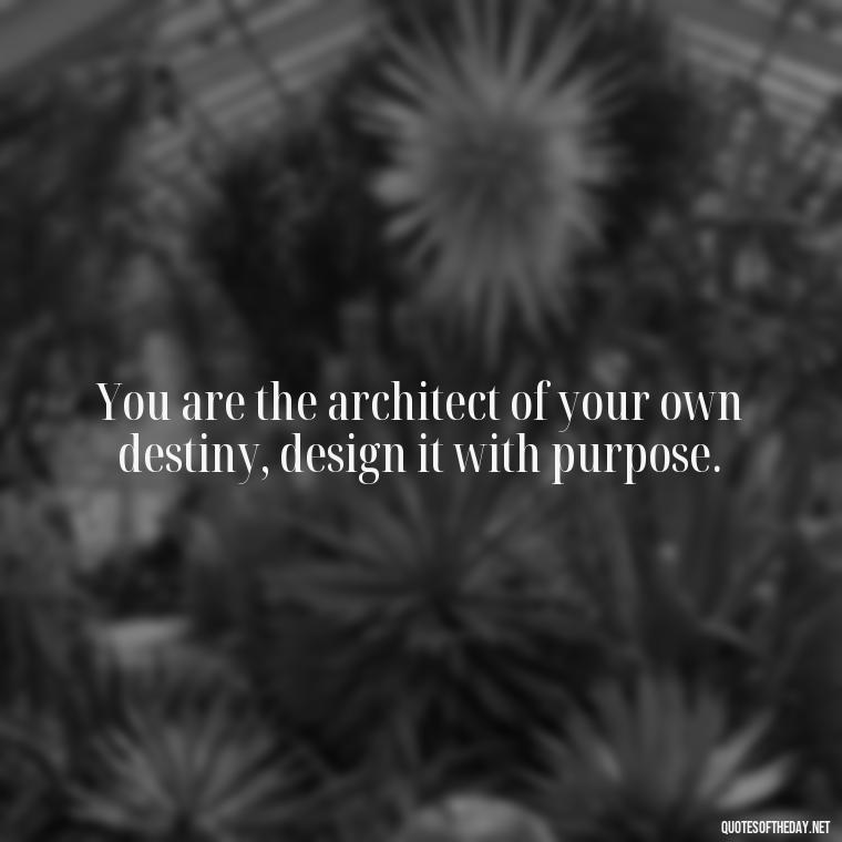 You are the architect of your own destiny, design it with purpose. - Short Quotes With Attitude