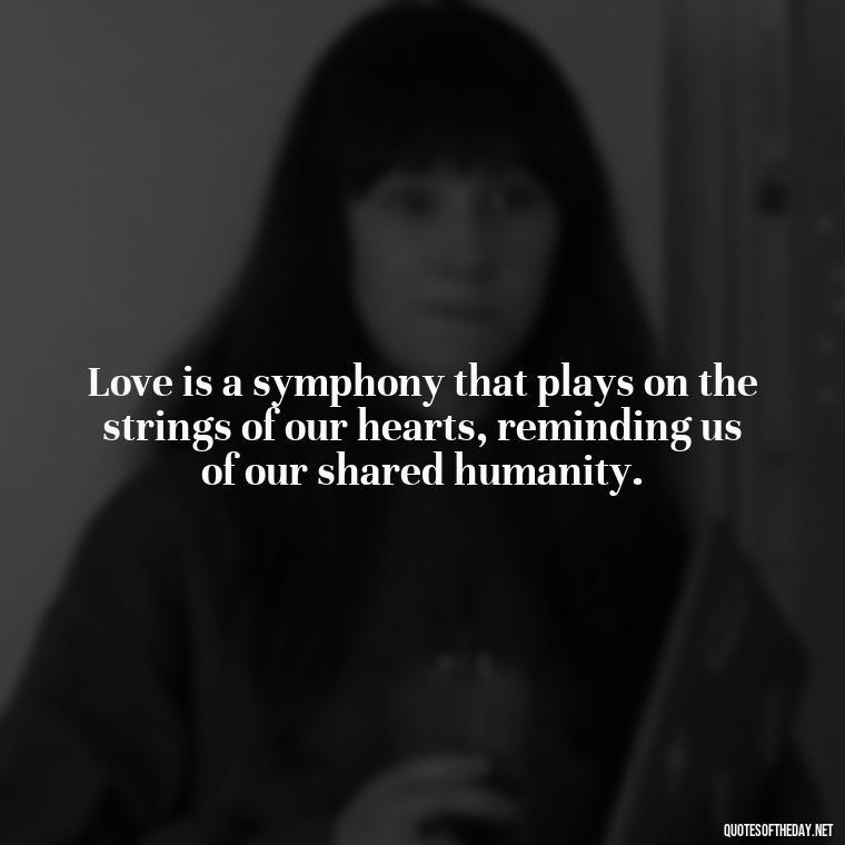 Love is a symphony that plays on the strings of our hearts, reminding us of our shared humanity. - Karma Love Quotes