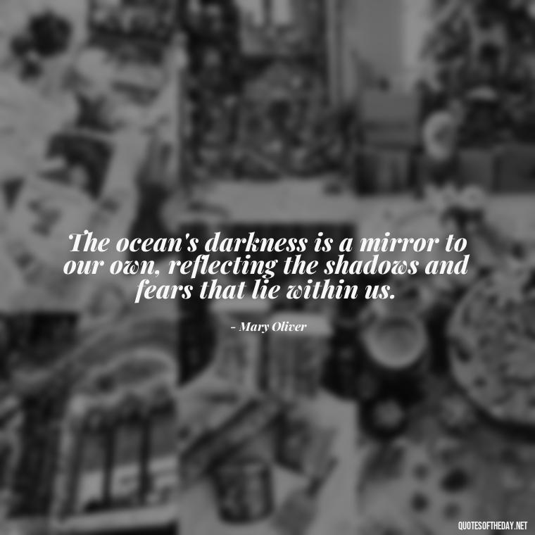 The ocean's darkness is a mirror to our own, reflecting the shadows and fears that lie within us. - Deep Short Ocean Quotes