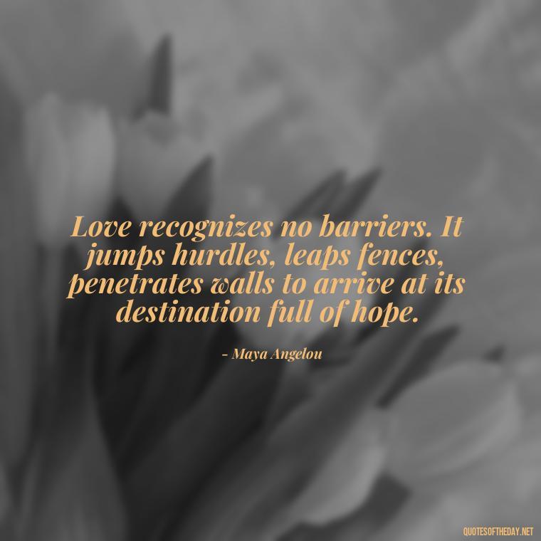 Love recognizes no barriers. It jumps hurdles, leaps fences, penetrates walls to arrive at its destination full of hope. - Quotes About Love And Communication