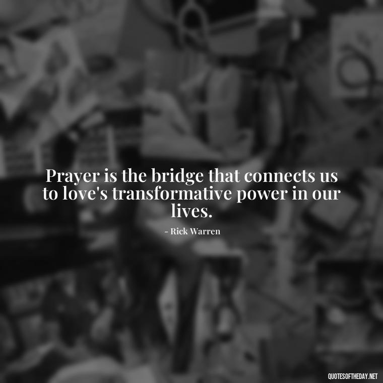 Prayer is the bridge that connects us to love's transformative power in our lives. - Prayers And Love Quotes