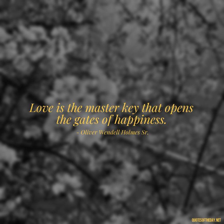 Love is the master key that opens the gates of happiness. - Quotes About Taking Risks In Love