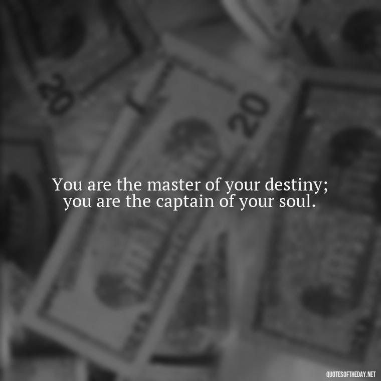 You are the master of your destiny; you are the captain of your soul. - Short Light Quotes