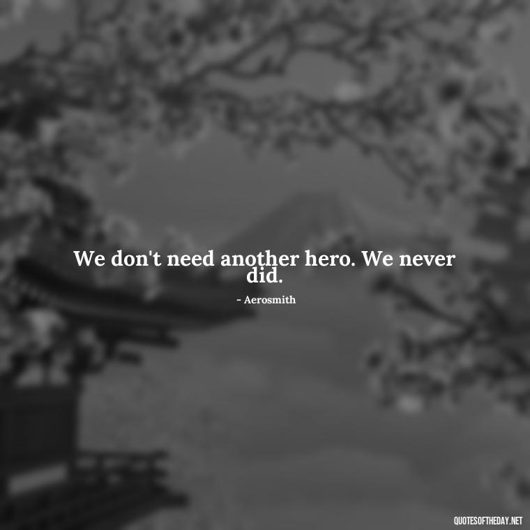 We don't need another hero. We never did. - Short Deep Song Lyrics Quotes