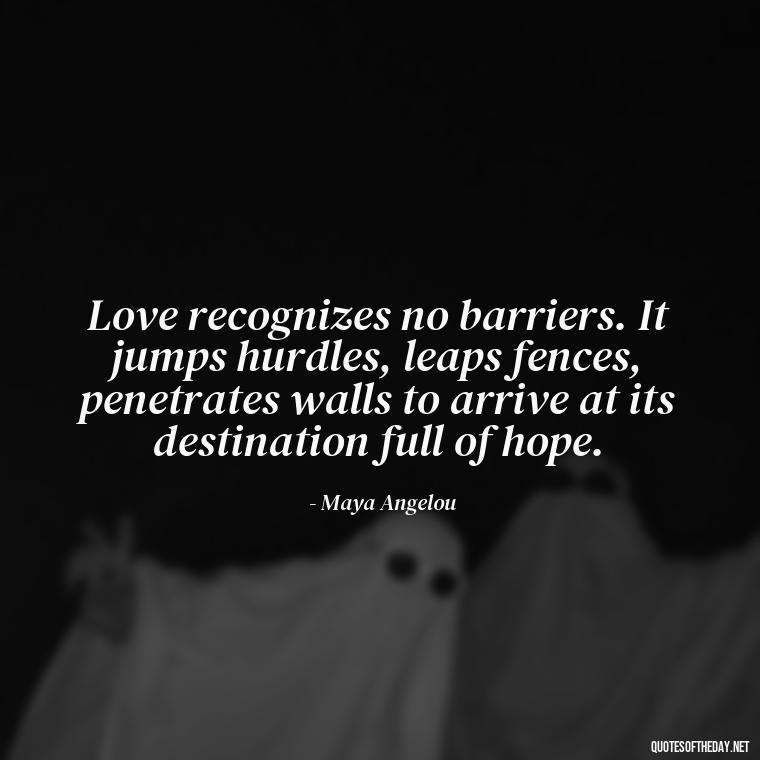 Love recognizes no barriers. It jumps hurdles, leaps fences, penetrates walls to arrive at its destination full of hope. - Love Quotes And Friendship Quotes